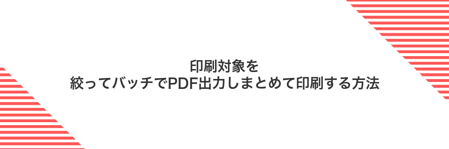 印刷対象を絞ってバッチでPDF出力しまとめて印刷する方法
