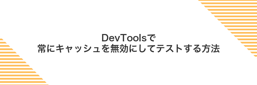 DevToolsで常にキャッシュを無効にしてテストする方法