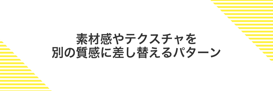 素材感やテクスチャを別の質感に差し替えるパターン
