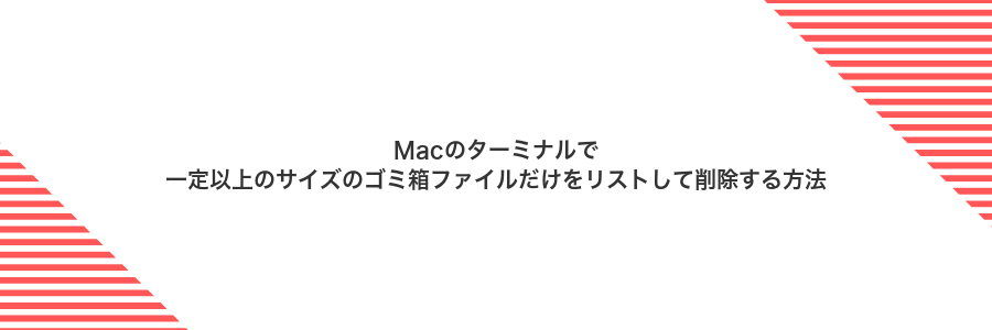Macのターミナルで一定以上のサイズのゴミ箱ファイルだけをリストして削除する方法