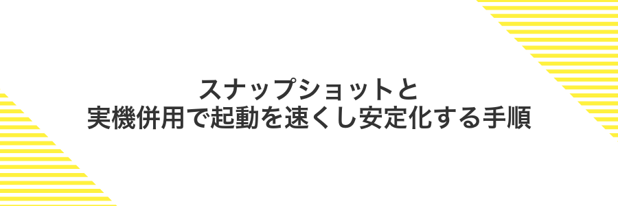 スナップショットと実機併用で起動を速くし安定化する手順