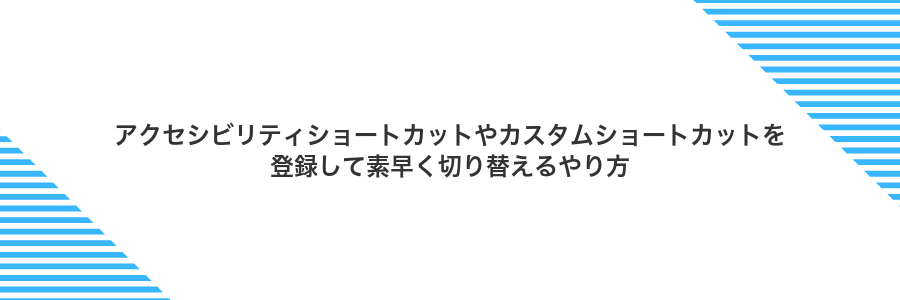 アクセシビリティショートカットやカスタムショートカットを登録して素早く切り替えるやり方