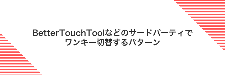 BetterTouchToolなどのサードパーティでワンキー切替するパターン