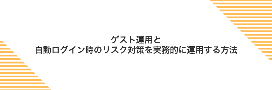 ゲスト運用と自動ログイン時のリスク対策を実務的に運用する方法