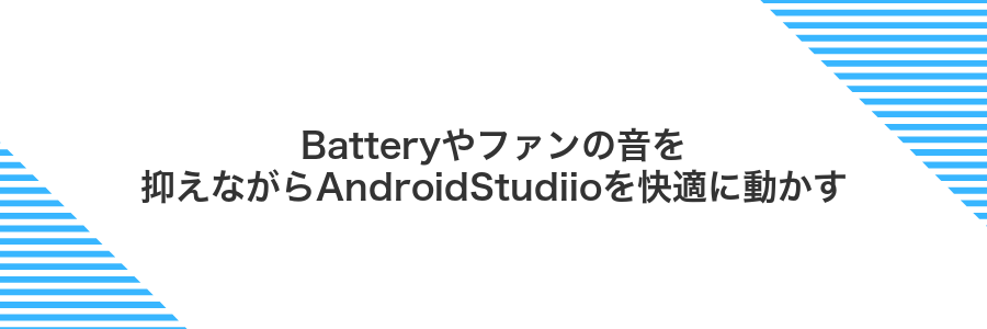 Batteryやファンの音を抑えながらAndroidStudiioを快適に動かす