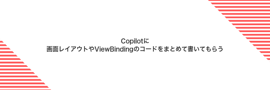 Copilotに画面レイアウトやViewBindingのコードをまとめて書いてもらう