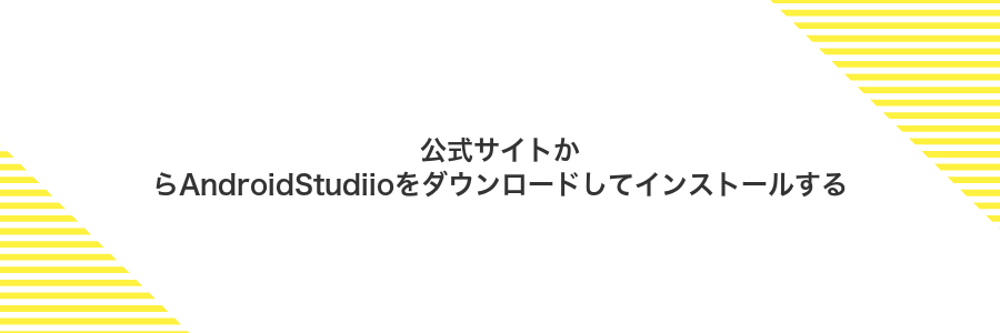 公式サイトからAndroidStudiioをダウンロードしてインストールする