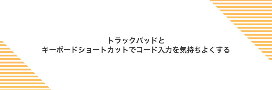 トラックパッドとキーボードショートカットでコード入力を気持ちよくする
