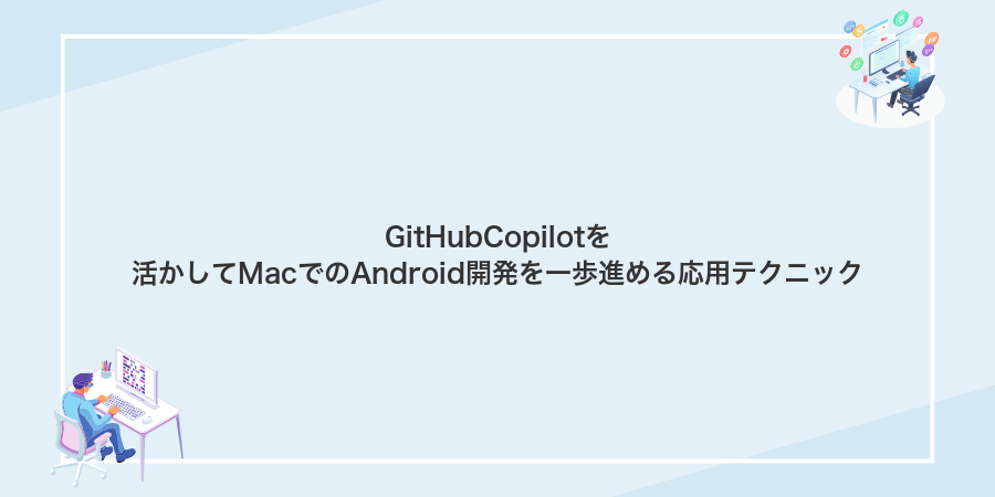 GitHubCopilotを活かしてMacでのAndroid開発を一歩進める応用テクニック